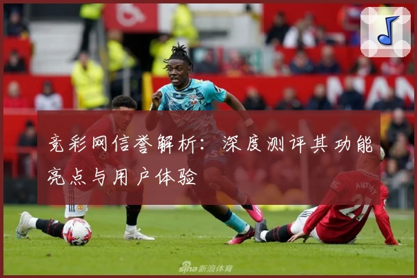 竞彩网信誉解析：深度测评其功能亮点与用户体验
