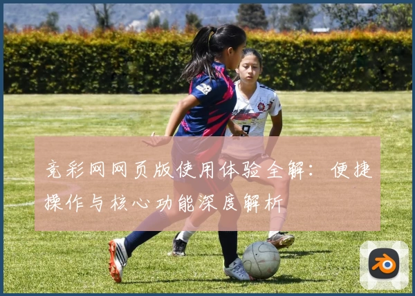 竞彩网网页版使用体验全解:便捷操作与核心功能深度解析