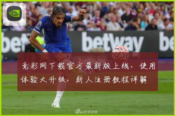 竞彩网下载官方最新版上线，使用体验大升级，新人注册教程详解