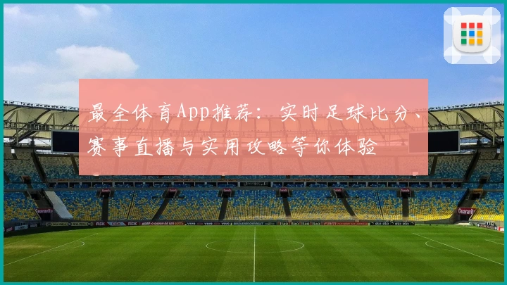 最全体育App推荐：实时足球比分、赛事直播与实用攻略等你体验