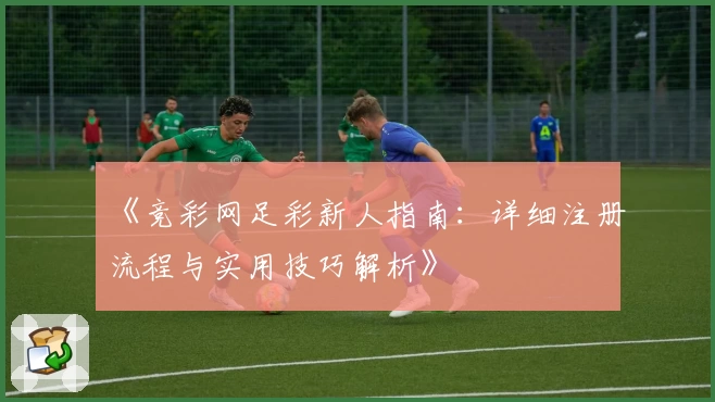 《竞彩网足彩新人指南：详细注册流程与实用技巧解析》