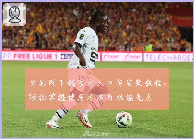 竞彩网下载官方入口与安装教程，轻松掌握使用方法与功能亮点