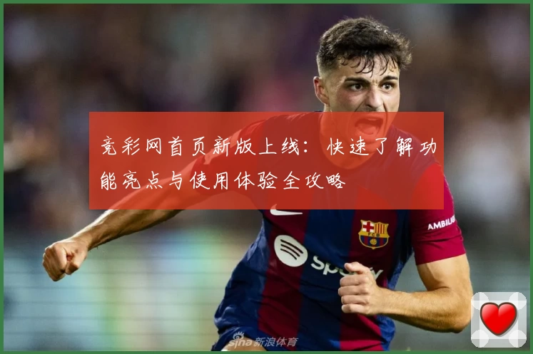 竞彩网首页新版上线:快速了解功能亮点与使用体验全攻略