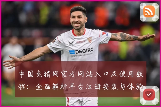 中国竞猜网官方网站入口及使用教程：全面解析平台注册安装与体验亮点