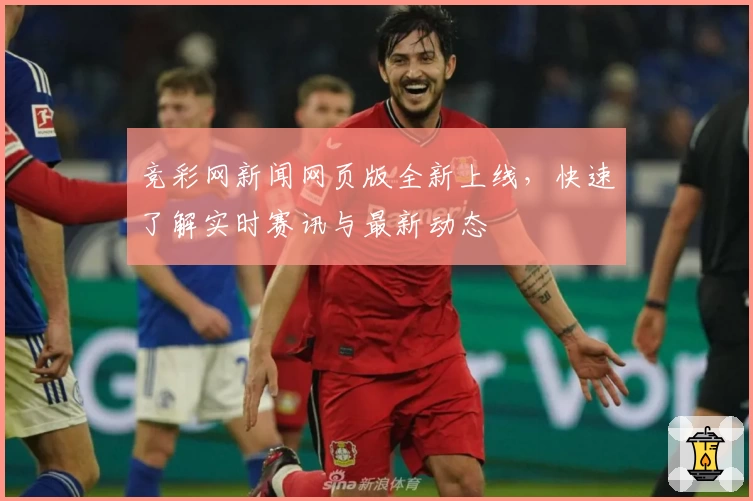 竞彩网新闻网页版全新上线，快速了解实时赛讯与最新动态