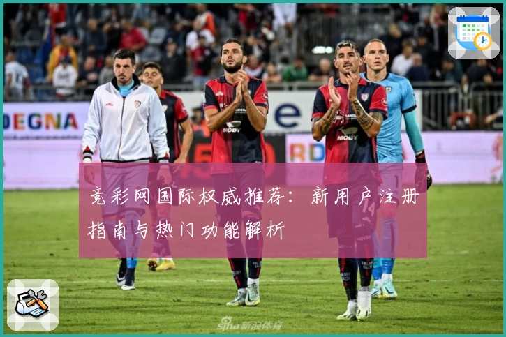竞彩网国际权威推荐：新用户注册指南与热门功能解析