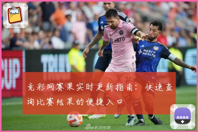 竞彩网赛果实时更新指南：快速查询比赛结果的便捷入口